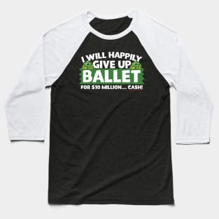 I Will Happily Give Up Ballet Baseball T-Shirt